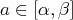 a ∈ [α, β]  
