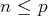 n ≤ p  