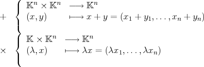 ( n n n
{ 𝕂 × 𝕂 - → 𝕂
+ ( (x,y) ↦- → x + y = (x1 + y1,...,xn + yn)
(
{ 𝕂 × 𝕂n - → 𝕂n
× (λ,x) ↦- → λx = (λx ,...,λx )
( 1 n