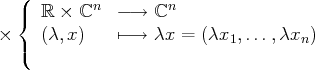 (
{ ℝ × ℂn -→ ℂn
× (λ,x) ↦-→ λx = (λx1,...,λxn )
(