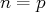 n = p