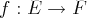 f : E →  F  