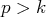 p >  k 