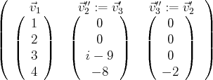 (                                  )
⃗v1      ⃗v′2′:=  ⃗v′3    ⃗v′′3 :=  ⃗v′2
|  (  1 )   (    0   )   (   0  )  |
||  |    |   |        |   |      |  ||
|  |  2 |   |    0   |   |   0  |  |
(  (  3 )   (  i - 9 )   (   0  )  )
4         - 8         - 2
