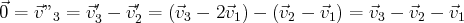⃗0 = ⃗v”3 = ⃗v3′- ⃗v′2 = (⃗v3 - 2⃗v1) - (⃗v2 - ⃗v1) = ⃗v3 - ⃗v2 - ⃗v1
