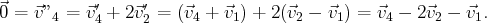 ⃗0 = ⃗v”4 = ⃗v′4 + 2⃗v′2 = (⃗v4 + ⃗v1) + 2(⃗v2 - ⃗v1) = ⃗v4 - 2⃗v2 - ⃗v1.
