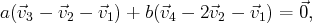                                    ⃗
a(⃗v3 - ⃗v2 - ⃗v1) + b(⃗v4 - 2⃗v2 - ⃗v1) = 0,
