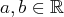 a,b ∈ ℝ  