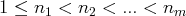 1 ≤ n  <  n  < ...<  n
1    2         m  