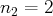 n  =  2
2  