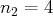 n2 =  4  