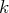 k  