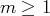 m  ≥ 1  