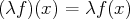 (λf )(x) = λf (x )  