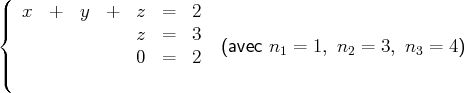 (
||{  x  +   y  +  z   =  2
z   =  3   (avec n  =  1, n =  3, n =  4)
||               0   =  2          1       2       3
(
