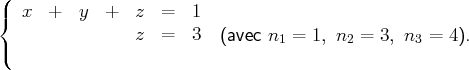 (
{  x  +  y   +  z  =   1
z  =   3  (avec n  = 1, n  = 3, n  = 4 ).
(                                1       2        3
