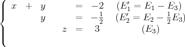(  x  +  y       =   - 2   (E ′=  E  - E )
||{                      1     ′1    1   1 3
y       =   - 2   (E2 = E2 -  2E3)
||             z  =    3          (E3)
(  