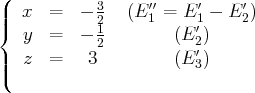 (           3     ′′    ′    ′
||{  x  =   - 21  (E 1 = E 1′ - E 2)
y  =   - 2        (E 2)
||  z  =    3         (E ′3)
(  