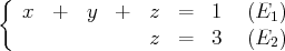 {
x  +   y  +  z  =   1   (E1)
z  =   3   (E )
2
