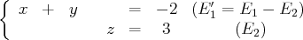 {
x  +  y       =   - 2  (E′1 = E1 -  E2)
z  =    3         (E2)  