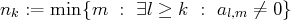 n  := min {m   : ∃l ≥ k : a   ⁄=  0}
k                        l,m 