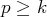 p ≥ k  