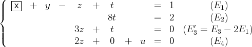 (  x-| +  y  -    z  +    t         =  1         (E )
||{  ---                                             1
8t         =  2         (E2)
||                3z  +    t         =  0  (E ′3 = E3 - 2E1 )
(                2z  +   0   +  u   =  0         (E4)
