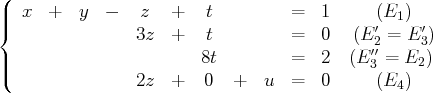 (  x  +   y  -   z   +   t         =   1     (E  )
||{                                            ′  1  ′
3z   +   t         =   0  (E 2 = E3)
||                       8t         =   2  (E3′′=  E2)
(               2z   +   0  +   u  =   0     (E4 )
