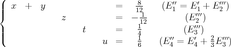 (
|  x  +  y                 =    8-    (E ′′=  E′ + E ′′′)
|{             z            =   -121-     1  (E 1′′′)   2
112           2′′′
||(                  t       =    41          (E 3 ) 2
u  =    6    (E ′′4 = E ′4 + 3 E′3′′)
