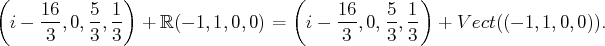 (               )                   (              )
16-   5-1-                         16-   5- 1-
i - 3 ,0, 3,3   + ℝ (- 1,1, 0,0) = i -  3 ,0,3, 3  + V ect((- 1, 1,0,0)).
