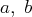 a, b  