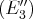    ′′
(E 3)  