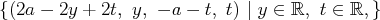 {(2a - 2y + 2t, y, - a - t, t) | y ∈ ℝ, t ∈ ℝ, }
