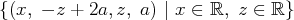 {(x, - z + 2a,z, a) | x ∈ ℝ, z ∈ ℝ}
