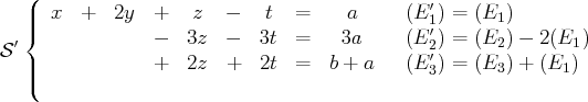    (                                           ′
||{  x  +   2y  +   z   -   t  =     a     (E 1)′ = (E1 )
S ′              -  3z   -  3t  =    3a     (E 2) = (E2 ) - 2 (E1 )
||             +  2z   +  2t  =   b + a   (E ′3) = (E3 ) + (E1 )
(

