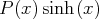 P (x) sinh (x )  