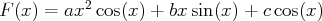 F (x) = ax2 cos(x) + bxsin(x) + ccos(x)
