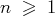 n  ≥  1   