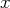 x  