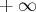 + ∞ 