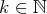 k ∈ ℕ  