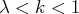 λ <  k < 1  