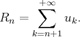        +∑∞
Rn  =      uk.
k=n+1 