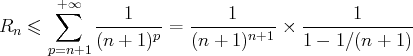        +∑ ∞     1            1              1
Rn  ≤       (n-+-1)p = (n-+-1)n+1-×  1 --1∕(n-+-1)-
p=n+1 
