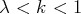 λ <  k < 1  