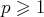 p ≥ 1  